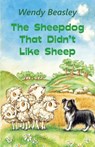 The Sheepdog That Didn't Like Sheep - Wendy Beasley - 9781915762221