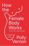 How the Female Body Works - Polly (Deputy Editor) Vernon - 9781915780881