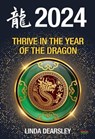 Thrive in the Year of the Dragon: Chinese Zodiac Horoscope 2024 - Linda Dearsley - 9781915855190