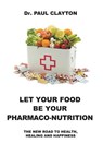 Let Your Food Be Your Pharmaco-Nutrition: The New Road to Health, Healing and Happiness. - Paul Clayton - 9781916411203
