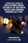 A Practical Guide to Applications Under Section 41 of the Youth Justice and Criminal Evidence Act 1999 - Fiona Robertson - 9781916698475