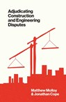 Adjudicating Construction and Engineering Disputes - Matthew Molloy ; Jonathan Cope - 9781916749276