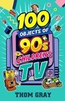 100 Objects of 90s Children's TV - Thomas Gray - 9781918097436