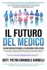 Il futuro del medico: Un piano strategico per rendere la tua professione a prova di futuro e per aiutare i responsabili delle decisioni sanitarie a guidare l'evoluzione della medicina supportata da IA - Dott. Pietro Emanuele Garbelli - 9781918179064
