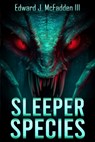 Sleeper Species: A Cryptid Thriller - Edward J. McFadden - 9781923165939