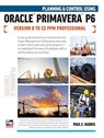 Planning and Control Using Oracle Primavera P6 Versions 8 to 22 PPM Professional - Paul E Harris - 9781925185935