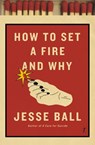 How To Set A Fire And Why - Jesse Ball - 9781925355475