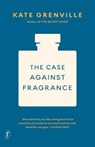 The Case Against Fragrance - GRENVILLE,  Kate - 9781925603477