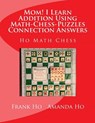 Mom! I Learn Addition Using Math-Chess-Puzzles Connection Answers: Ho Math Chess Tutor Franchise Learning Centre - Amanda Ho - 9781927814765