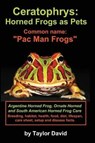 Ceratophrys: Horned Frogs as Pets: Common name: Pac Man Frogs - DAVID,  Taylor - 9781927870099
