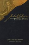 John Calvin and the Printed Book - Jean-Francois Gilmont - 9781931112567