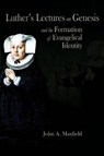 Luther's Lectures on Genesis and the Formation of Evangelical Identity - John A. Maxfield - 9781931112758