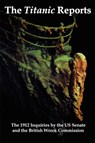 The Titanic Reports - Senate Us Senate ; Wreck Commis British Wreck Commissioner - 9781934941119