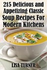 215 Delicious and Appetizing Classic Soup Recipes for Modern Kitchens - Lisa Turner - 9781936828395