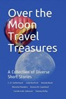Over the Moon Travel Treasures: A Collection of Diverse Short Stories - Judy Burford ; Wanda Bush ; Beverly Flanders ; Donna M. Copeland ; Carole Lehr Johnson ; Tammy Kirby ; C.D. Sutherland - 9781937366223