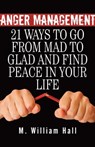 Anger Management: 21 Ways To Go From Mad To Glad And Find Peace In Your Life - M. William Hall - 9781937918538