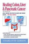 Healing Colon, Liver & Pancreatic Cancer - The Gerson Way - Charlotte Gerson - 9781937920036