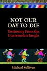 Not Our Day to Die - SULLIVAN,  Michael - 9781938288906