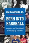 Born Into Baseball: Laughter and Heartbreak at the Edge of The Show - Jim Campanis - 9781938545801