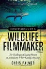 Confessions of a Wildlife Filmmaker: The Challenges of Staying Honest in an Industry Where Ratings Are King - Chris Palmer - 9781938954054