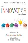 The Innovator Next Door: 50 Stories of Creative Inspiration to Spark New In-the-Box Thinking - John McCarthy - 9781939237750