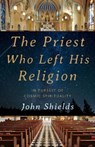 The Priest Who Left His Religion - SHIELDS,  John - 9781939681973