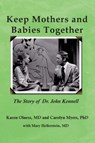 Keep Mothers and Babies Together: The Story of Dr. John Kennell - Karen Olness - 9781939807311