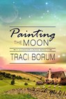 Painting the Moon - Traci Borum - 9781940215327