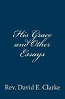 His Grace and Other Essays - CLARKE,  Rev David E. - 9781940609706
