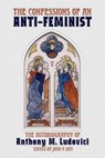 The Confessions of an Anti-Feminist - LUDOVICI,  Anthony M. - 9781940933337