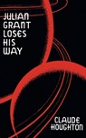 Julian Grant Loses His Way (Valancourt 20th Century Classics) - Claude Houghton - 9781941147467