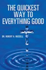 The Quickest Way to Everything Good - Robert A Russell - 9781941489871