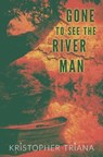 Gone to See the River Man - TRIANA,  Kristopher - 9781941918722