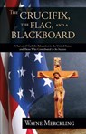 The Crucifix, the Flag, and a Blackboard - Wayne Merckling - 9781942190080