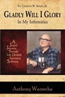Gladly Will I Glory In My Infirmities - Anthony Warzecha - 9781942190103