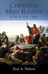 Christians Must Reunite - Paul A Nelson - 9781942190561
