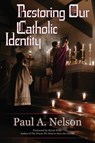 Restoring Our Catholic Identity - Paul A Nelson - 9781942190653