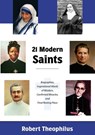 Twenty-One Modern Saints: Biographies, Inspirational Words of Wisdom, Confirmed Miracles, and Final Resting Place - Robert Theophilus - 9781942190684