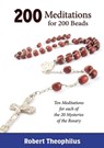 200 Meditations for 200 Beads: Ten Meditations for each of the 20 Mysteries of the Rosary - Robert Theophilus - 9781942190721
