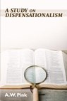 A Study on Dispensationalism - A. W. Pink - 9781943133024
