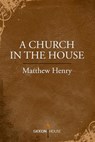 A Church in the House - Matthew Henry - 9781943133123