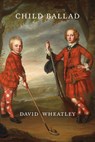 Child Ballad - David Wheatley - 9781943667116