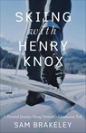 Skiing with Henry Knox - Sam Brakeley - 9781944762865