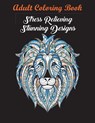 Anxiety Relief Adult Coloring Book - Coloring Books for Adults Relaxation ; Coloring Books ; Adult Coloring Books - 9781945260049