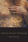 Forgive the Body This Failure -  - 9781945588174