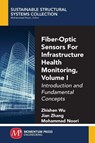 Fiber-Optic Sensors For Infrastructure Health Monitoring, Volume I - Zhishen Wu ; Jian Zhang ; Mohammad Noori - 9781945612244