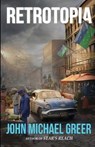 Retrotopia - GREER,  John Michael - 9781945810022
