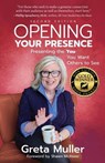Opening Your Presence: Presenting the YOU You Want Others to See - Greta Muller - 9781945847615