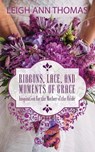 Ribbons, Lace and Moments of Grace - THOMAS,  Leigh Ann - 9781946016157