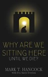 Why Are We Sitting Here Until We Die? - HANCOCK,  Mark T ; Everson, Eva Marie - 9781946016812